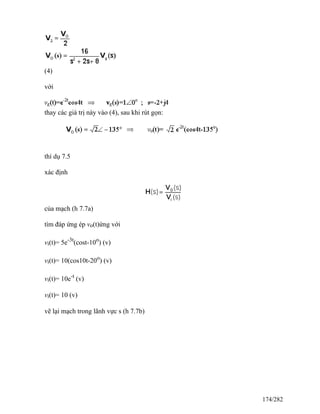 (4)
với
thay các giá trị này vào (4), sau khi rút gọn:
thí dụ 7.5
xác định
của mạch (h 7.7a)
tìm đáp ứng ép vo(t)ứng với
vi(t)= 5e-3t
(cost-10o
) (v)
vi(t)= 10(cos10t-20o
) (v)
vi(t)= 10e-t
(v)
vi(t)= 10 (v)
vẽ lại mạch trong lãnh vực s (h 7.7b)
174/282
 