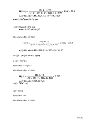 hàm số mạch h(s) trở thành
v o (t)= 1 ,96 (cos10t-81,3 o ) (v)
c. vi(t)= 10e-t
(v)
vi(s)=10 và s=-1+j0=-1
hàm số mạch h(s) trở thành
vi(t)= 10 (v)
vi(s)=10 và s=0
hàm số mạch h(s) trở thành
176/282
 