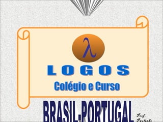LITERATURA BRASIL-PORTUGAL  L O G O S Colégio e Curso Prof. Paulinho 