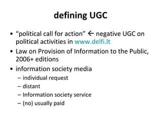 defining UGC <ul><li>“ political call for action”    negative UGC on political activities in  www.delfi.lt </li></ul><ul>...