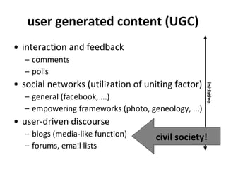 user generated content (UGC) <ul><li>interaction and feedback </li></ul><ul><ul><li>comments </li></ul></ul><ul><ul><li>po...