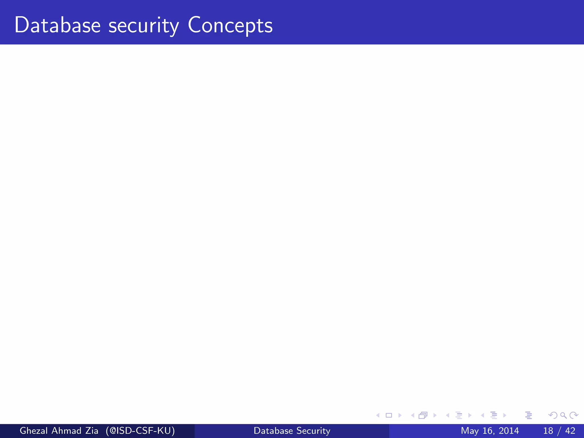 Database security Concepts
Ghezal Ahmad Zia (@ISD-CSF-KU) Database Security May 16, 2014 18 / 42
 