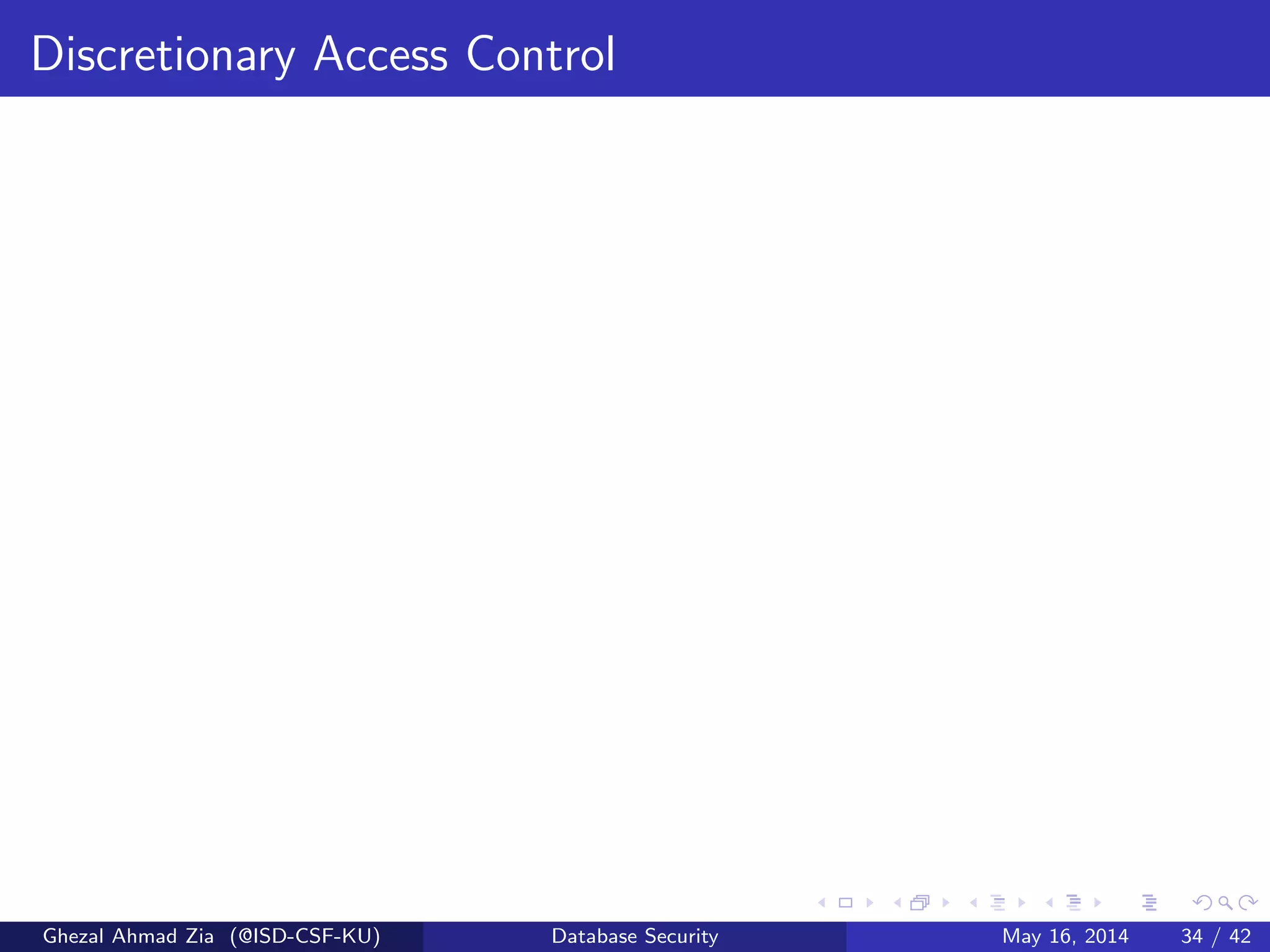 Discretionary Access Control
Ghezal Ahmad Zia (@ISD-CSF-KU) Database Security May 16, 2014 34 / 42
 