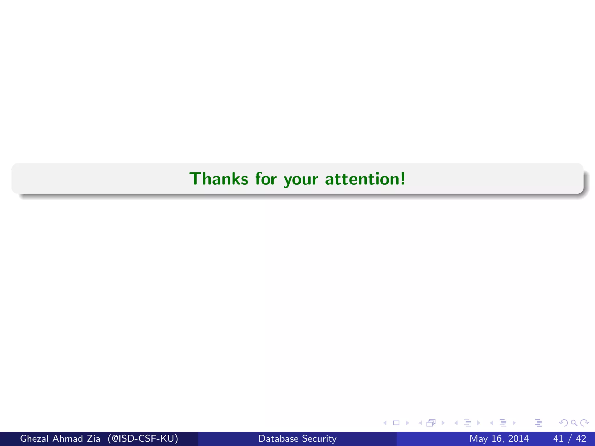 Thanks for your attention!
Ghezal Ahmad Zia (@ISD-CSF-KU) Database Security May 16, 2014 41 / 42
 