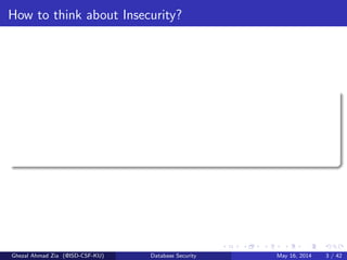 How to think about Insecurity?
Ghezal Ahmad Zia (@ISD-CSF-KU) Database Security May 16, 2014 3 / 42
 