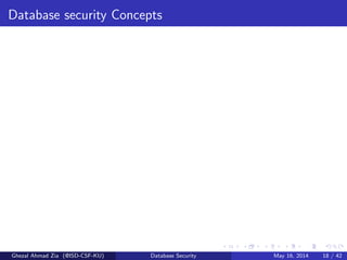 Database security Concepts
Ghezal Ahmad Zia (@ISD-CSF-KU) Database Security May 16, 2014 18 / 42
 