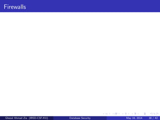 Firewalls
Ghezal Ahmad Zia (@ISD-CSF-KU) Database Security May 16, 2014 38 / 42
 
