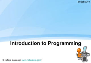 Introduction to Programming © Nalaka Gamage (  www.nalakainfo.com  ) [email_address] 