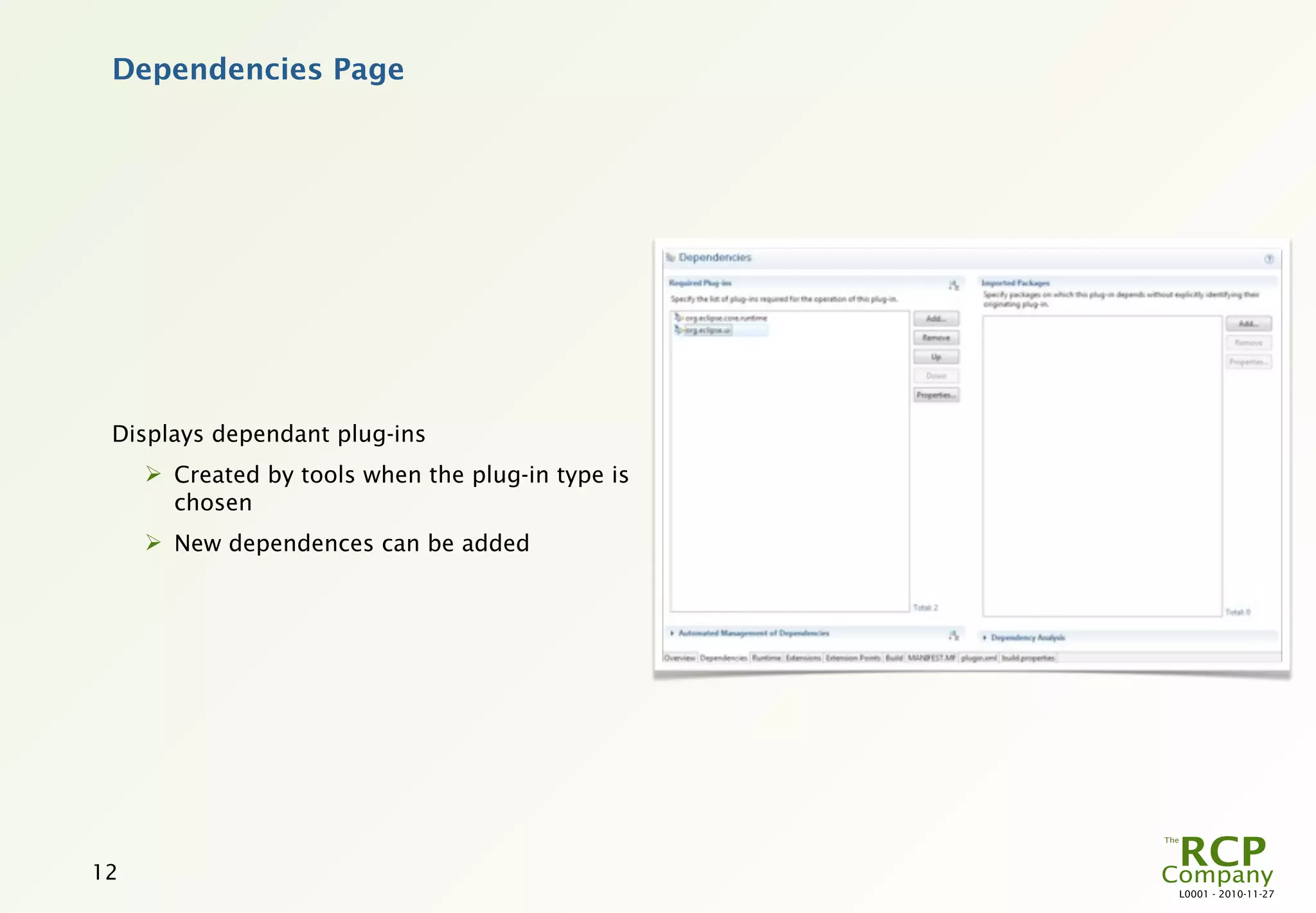 Dependencies Page




 Displays dependant plug-ins
      Created by tools when the plug-in type is
       chosen
      New dependences can be added




12
                                                   L0001 - 2010-11-27
 