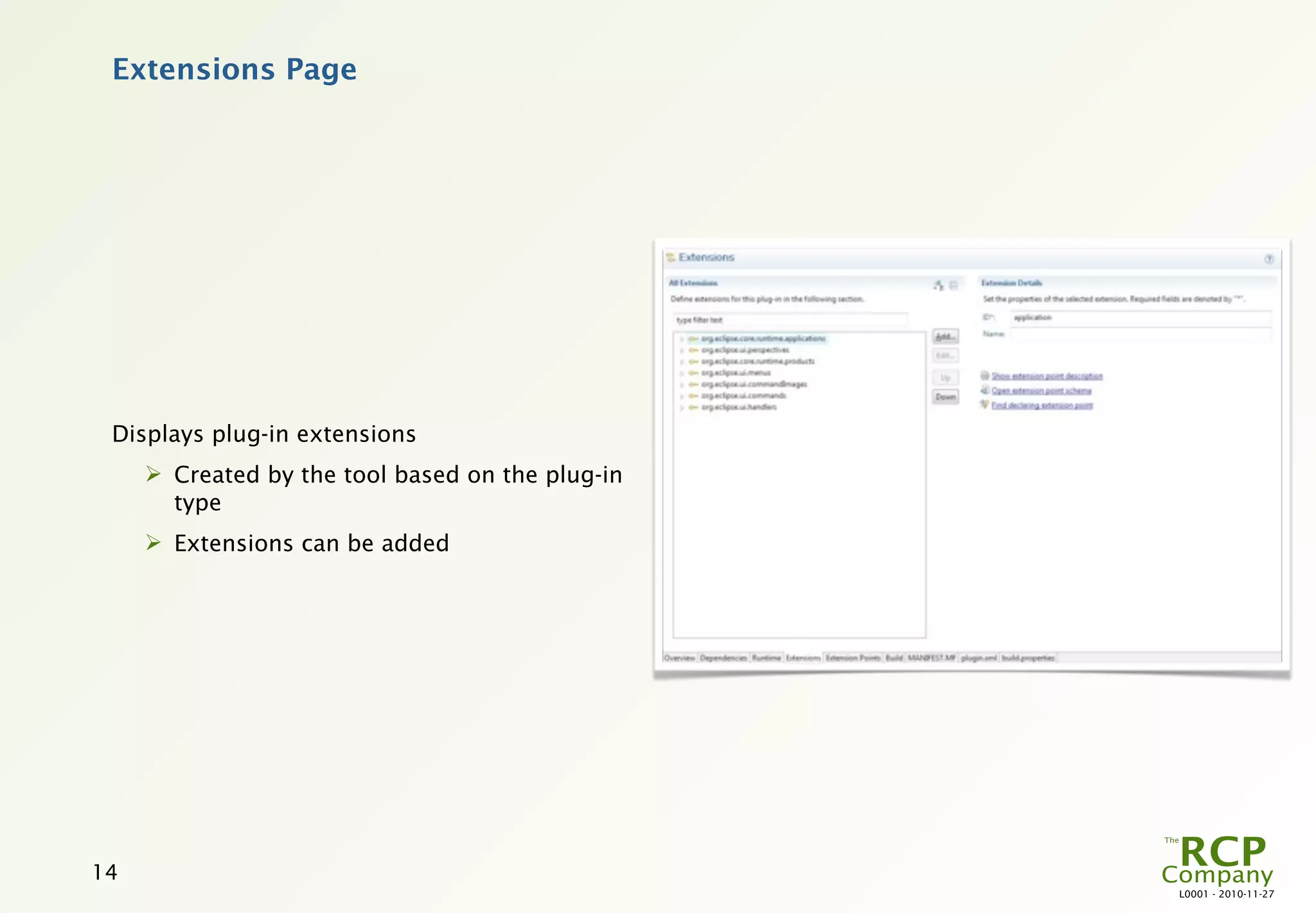 Extensions Page




 Displays plug-in extensions
      Created by the tool based on the plug-in
       type
      Extensions can be added




14
                                                  L0001 - 2010-11-27
 