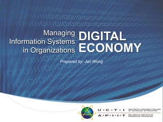 Prepared by: Jan Wong DIGITAL ManagingInformation Systemsin Organizations ECONOMY 