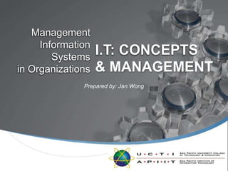 Prepared by: Jan Wong I.T: CONCEPTS ManagementInformation Systemsin Organizations & MANAGEMENT 