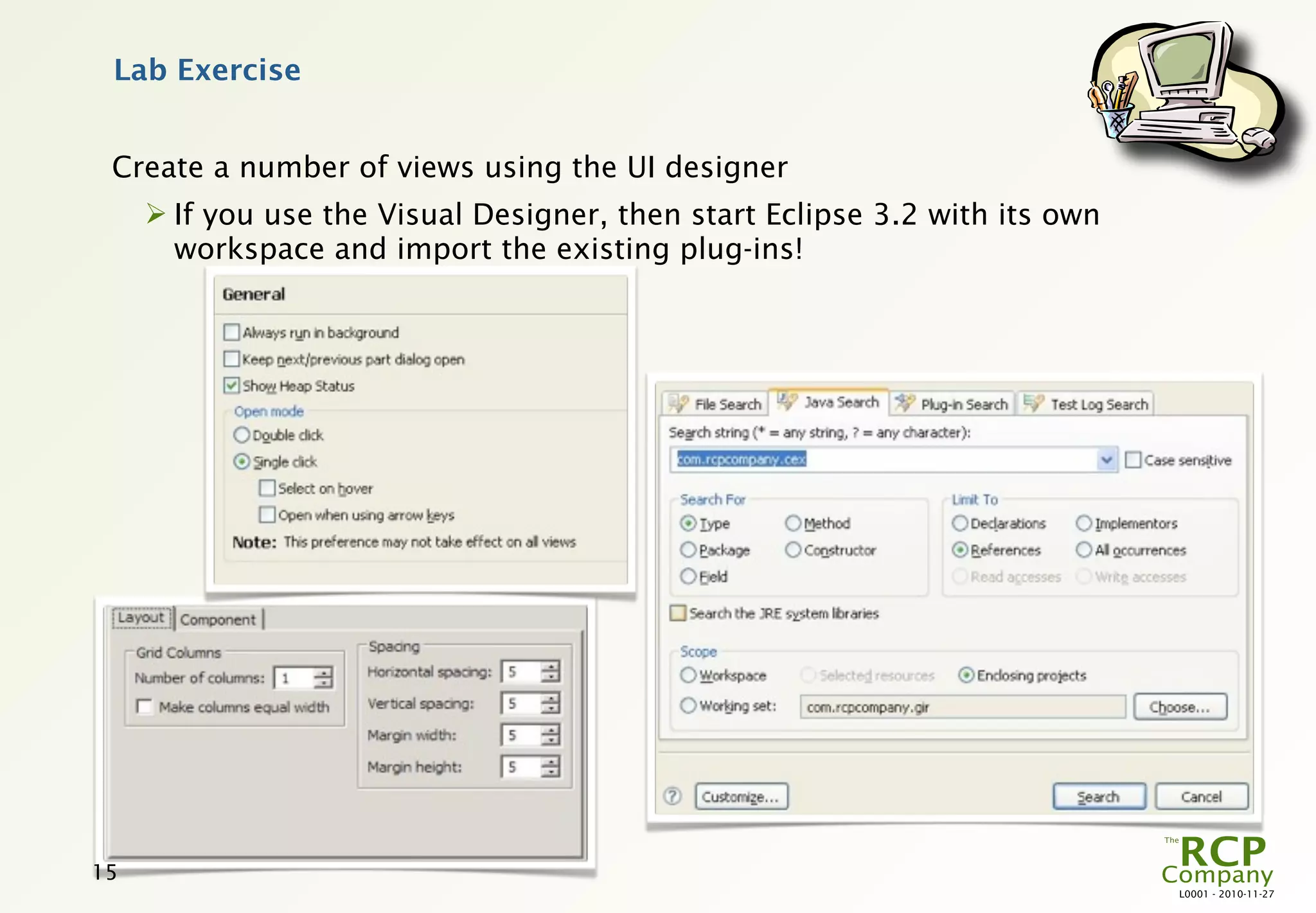 Lab Exercise


 Create a number of views using the UI designer
      If you use the Visual Designer, then start Eclipse 3.2 with its own
       workspace and import the existing plug-ins!




15
                                                                             L0001 - 2010-11-27
 
