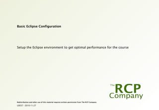 Basic Eclipse Configuration Setup the Eclipse environment to get optimal performance for the course 