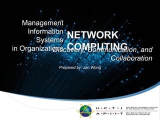 NETWORK ManagementInformation Systemsin Organizations COMPUTING Discovery, Communication, and Collaboration Prepared by: Jan Wong 