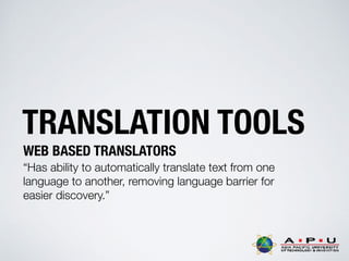 TRANSLATION TOOLS
WEB BASED TRANSLATORS
“Has ability to automatically translate text from one
language to another, removing language barrier for
easier discovery.”
 