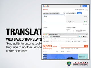 TRANSLATION TOOLS
WEB BASED TRANSLATORS
“Has ability to automatically translate text from one
language to another, removing language barrier for
easier discovery.”
 