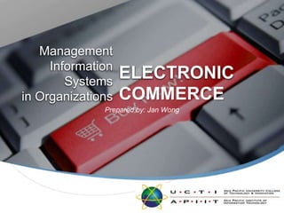 ELECTRONIC ManagementInformation Systemsin Organizations COMMERCE Prepared by: Jan Wong 