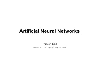 Artificial Neural Networks
Torsten Reil
torsten.reil@zoo.ox.ac.uk
 