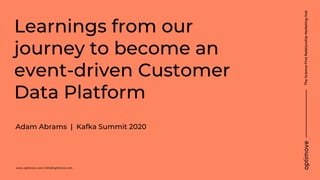 Learnings from our
journey to become an
event-driven Customer
Data Platform
www.optimove.com |info@optimove.com
Adam Abrams | Kafka Summit 2020
 