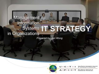 ManagementInformation Systemsin Organizations IT STRATEGY Prepared by: Jan Wong 