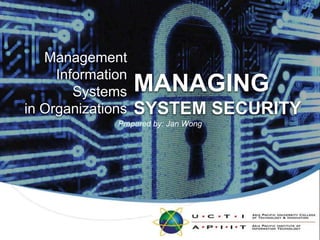 ManagementInformation Systemsin Organizations MANAGING SYSTEM SECURITY Prepared by: Jan Wong 