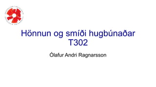 Hönnun og smíði hugbúnaðar
T302
Ólafur Andri Ragnarsson
 