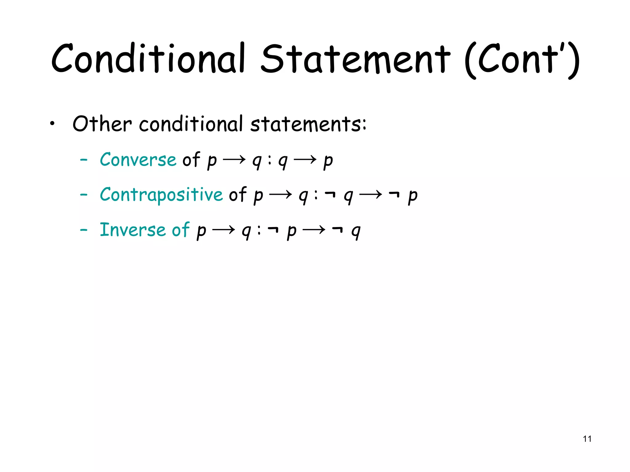 Conditional Statement (Cont’)
• Other conditional statements:
– Converse of p → q : q → p
– Contrapositive of p → q : ¬ q → ¬ p
– Inverse of p → q : ¬ p → ¬ q
11
 