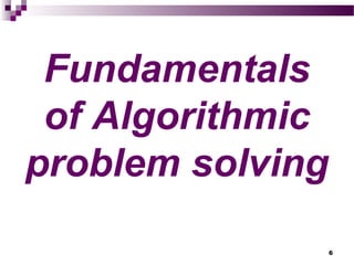Fundamentals
of Algorithmic
problem solving
6
 