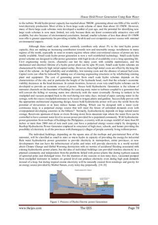 House Hold Power Generation Using Rain Water

to the turbine. World hydro power capacity has reached about 700GW , generating about one fifth o f the world’s
total electricity p roduction. Most of this is fro m large scale scheme of more than about 10-15MW. Ho wever,
many of these large scale schemes were developed a number of year ago, and the potential for identifying new
large scale schemes is now more limited, not only because there are fewer co mmercially attractive sites still
available, but also because of environmental constraints. Instead, smaller schemes of less than about 10-15MW
now offer a greater opportunity for provid ing reliable, flexib le and cost co mpetitive power source with minimal
environmental impacts.
          Although these small scale schemes currently contribute only about 3% to the total hydro power
capacity, they are making an increasing contribution towards new and renewable energy installations in many
regions of the world, especially in rural or remote reg ions where other conventional sources of power are less
readily available. Small scale hydro power generation is now a well established technology. Small scale hydro
power schemes are designed to offer power generation with h igh levels of availability over a long operating life.
Civil engineering works (weirs, channels) can last for many years with suitable maintenance, and the
mechanical and electrical lifetime of a hydro power plant can be upto 50 years. Small scale hydro schemes are
characterised by relatively high init ial capital outlay. Ho wever, these high initial costs are offset by the long life
time of the scheme , its high reliability and availability, low running costs and the absence of annual fuel costs.
Capital costs can often be reduced by making use of existing engineering structures or by refurbishing existing
plant and equipment. The cost of generating power fro m small scale hydro schemes depends on the
characteristics of the site, and in particular the height of the hydraulic head, such that the scheme’s economic
viability decreases as the head decreases. In certain locations, however, even very small hydro schemes can be
developed to provide an economic source of power. House hold Hydroelectric Generation is the scheme of
rainwater channels on the basement of buildings for carry ing away water to turbines coupled to a generator that
will convert the falling or running water into electricity with the water eventually flo wing to tankers to be
stockpiled and vacuum pu mped back to the roof during non rainy days, instead of pipes carrying water to the
sewage, with the excess stockpiled rainwater to be used to irrigate plants and gardens. Successfully proven with
the appropriate architectural engineering design, house hold hydroelectric power will save the world fro m the
potential of devastation or at least reduce human suffering. Which can be designed with a water cycle
continuous loop, is a perpetual energy source that will meet the future of unlimited demands even with
overpopulated developing countries in the billions? Normally, hydroelectricity depends on large natural water
storage. Reservoirs upstream of dams or rivers flo wing down fro m mountain tops where the water flo w can be
controlled to have constant water level to assure power provided for a populated community. W ith hydroelectric
power generation fro m rooftops of buildings the Philippines, a country with an average rainfall of more than 80
inches or more than 2000 mm of rain each year, can have a perpetual energy source simp ly by designing a
Rooftop Hydroelectric Po wer Generator emplaced in structures of high rises, schools, and homes providing the
possibility of electricity in all the provinces with (barangays) v illages of people currently living without power.
         The individual build ings, depending on the square area of the rooftops and gravitational flow of the
rainwater, will be classified as small to min i or micro hydro in capacity of providing the energyAn ind ustrial
Rain water hydroelectric power generation to provide electricity in metropolises, entire provinces, or new
developments that can have the infrastructure of poles and wires will provide electricity in a world worried
about Climate Change and Global Warming destruction with no worries of accidental flooding associated with
existing hydroelectric power p lants, but the idea of ind ividual build ings can provided wireless electricity in a
planned community and independent from the problems lin ked with powe r p lants like during typhoon seasons
of uprooted poles and dislodged wires. For the duration of dry seasons or non rainy days, vacuumed pu mped
fro m stockpiled rainwater in tankers on ground level can produce electricity even during high peak demands
instead of a loop, but during tropical storms electricity will be naturally created fro m raindrops and gravity for
an energy source provided by Mother Nature, every rainy day perpetually. [14-18]




                               Figure 1: Process of Hydro Electric power Generation

www.theijes.com                                              The IJES                                        Page 78
 