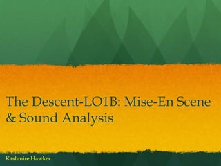 The Descent-LO1B: Mise-En Scene
& Sound Analysis
Kashmire Hawker
 