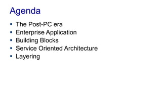 Agenda
 The Post-PC era
 Enterprise Application
 Building Blocks
 Service Oriented Architecture
 Layering
 