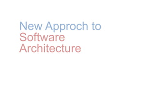 New Approch to
Software
Architecture
 