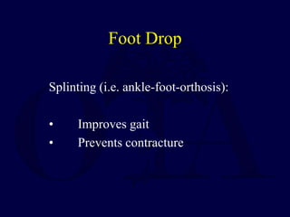 Foot Drop
Splinting (i.e. ankle-foot-orthosis):
• Improves gait
• Prevents contracture
 