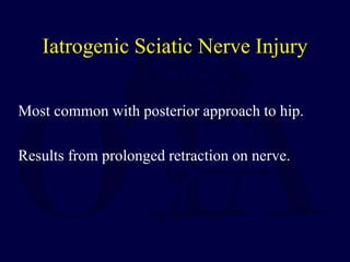 Iatrogenic Sciatic Nerve Injury
Most common with posterior approach to hip.
Results from prolonged retraction on nerve.
 