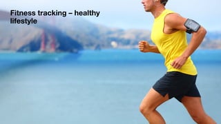 Fitness tracking – healthy 
lifestyle
 