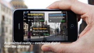 Augmented reality – overlaying digital
over the physical
 