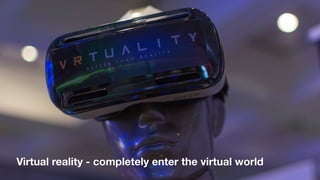 Virtual reality - completely enter the virtual world
 