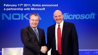 February 11th 2011, Nokia announced  
a partnership with Microsoft
 