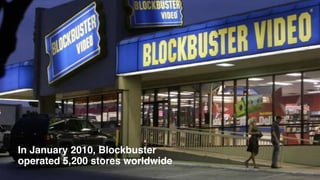 In January 2010, Blockbuster  
operated 5,200 stores worldwide
 
