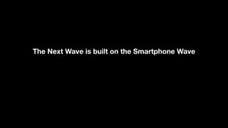 The Next Wave is built on the Smartphone Wave
 