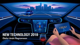NEW TECHNOLOGY 2018
Ólafur Andri Ragnarsson
 