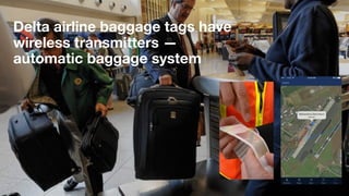 Delta airline baggage tags have
wireless transmitters —
automatic baggage system
 