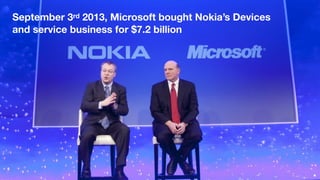 September 3rd 2013, Microsoft bought Nokia’s Devices 
and service business for $7.2 billion
 