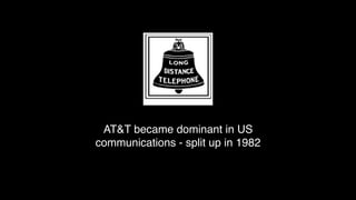 AT&T became dominant in US
communications - split up in 1982
 