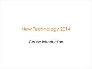 New Technology 2014
Course Introduction

1

 