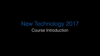 New Technology 2017
Course Introduction
 