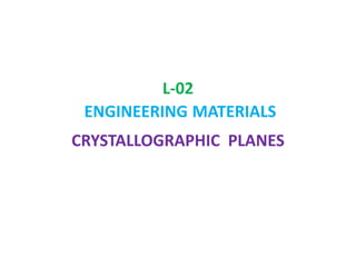 L-02 ENGINEERINGMATERIALS CRYSTALLOGRAPHIC  PLANES 