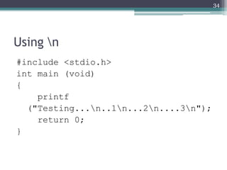 Using n
#include <stdio.h>
int main (void)
{
printf
("Testing...n..1n...2n....3n");
return 0;
}
34
 