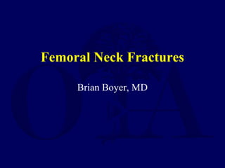 Femoral Neck Fractures
Brian Boyer, MD
 